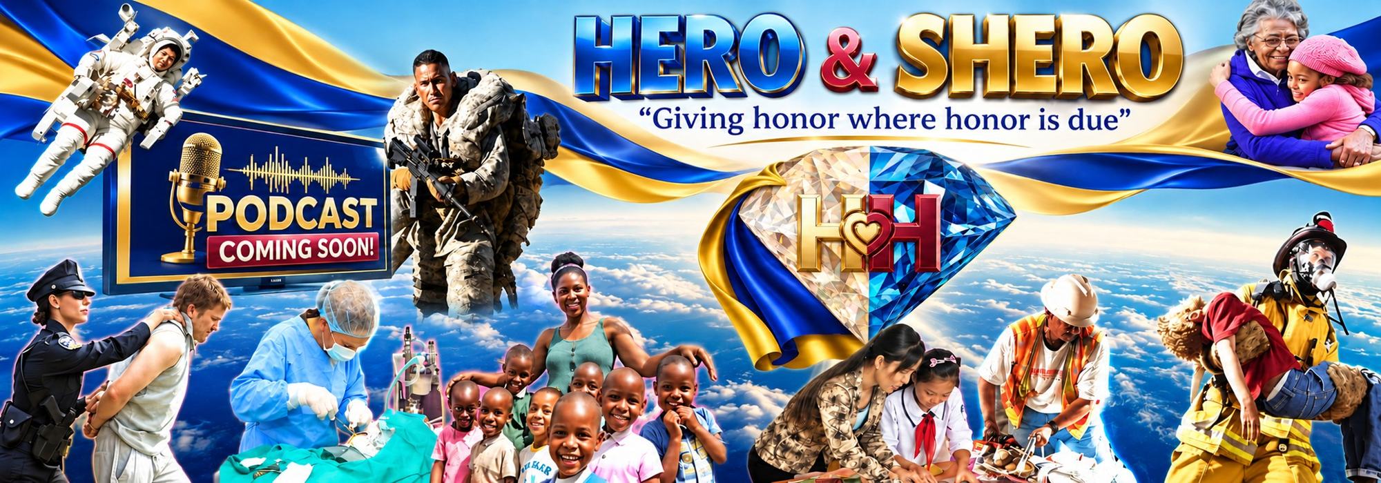 Hero & Shero banner, Giving honor where honor is due: a police officer, surgeon, soldier, astronaut, firefighter, teacher, caregivers and smiling children around the H-heart-H diamond emblem, with Podcast coming soon